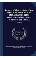 Results of Observations of the Fixed Stars Made With the Meridian Circle at the Government Observatory, Madras, in the Years ...; Volume 8