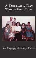 A Dollar a Day Without Being There: The Biography of Frank J. Mueller