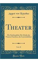 Theater, Vol. 25: Die Stricknadeln; Die Schule Der Frauen; Fanchon, Das Leyermï¿½dchen (Classic Reprint): Die Stricknadeln; Die Schule Der Frauen; Fanchon, Das Leyermï¿½dchen (Classic Reprint)