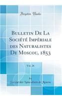Bulletin de la Société Impériale Des Naturalistes de Moscou, 1853, Vol. 26 (Classic Reprint)