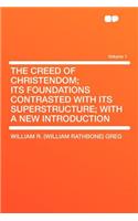 The Creed of Christendom; Its Foundations Contrasted with Its Superstructure; With a New Introduction Volume 1