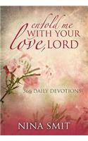 Enfold Me with Your Love, Lord: 366 Devotions
