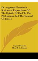Dr. Augustus Neander's Scriptural Expositions Of The Epistle Of Paul To The Philippians And The General Of James