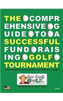 The Comprehensive Guide to a Successful Fund Raising Golf Tournament