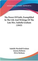 The Power Of Faith, Exemplified In The Life And Writings Of The Late Mrs. Isabella Graham (1843)