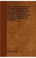 How Shall We Paint Our Houses? - A Popular Treatise on the Art of House-Painting: Plain and Decorative. Showing the Nature, Composition and Mode of Pr