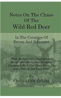 Notes on the Chase of the Wild Red Deer in the Counties of Devon and Somerset - With an Appendix Descriptive of Remarkable Runs and Incidents Connecte