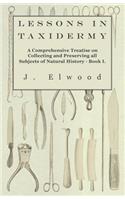 Lessons in Taxidermy - A Comprehensive Treatise on Collecting and Preserving All Subjects of Natural History - Book I.