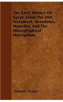 Early History of Egypt, From the Old Testament, Herodotus, Manetho, and the Hieroglyphical Inscriptions