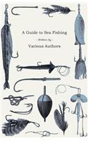 Guide to Sea Fishing - A Selection of Classic Articles on Baits, Fish Recognition, Sea Fish Varieties and Other Aspects of Sea Fishing