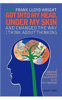 How Frank Lloyd Wright Got Into My Head, Under My Skin and Changed The Way I Think About Thinking