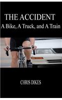 The Accident: A Bike, a Truck, and a Train: A Bike, a Truck, and a Train