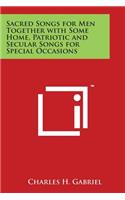 Sacred Songs for Men Together with Some Home, Patriotic and Secular Songs for Special Occasions