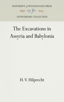 The Excavations in Assyria and Babylonia