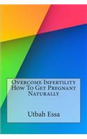 Overcome Infertility How to Get Pregnant Naturally