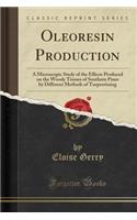 Oleoresin Production: A Microscopic Study of the Effects Produced on the Woody Tissues of Southern Pines by Different Methods of Turpentining (Classic Reprint)