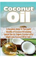 Coconut Oil: A Complete Guide to the Health Benefits of Coconut Oil Including Special Tips for Organic Coconut oil for weight loss, Coconut Oil for Hair...