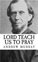 Lord Teach Us to Pray: Or the Only Teacher