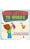 From Letters to Words - Printing Practice Workbook - Writing Books for Kindergarten Children's Reading & Writing Books