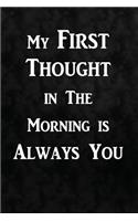 My first thought in the morning is always you