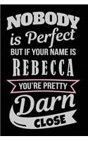 Nobody Is Perfect But If Your Name Is Rebecca You're Pretty Darn Close: Blank Lined Name Notebook Journal