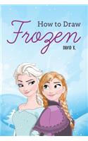 How to Draw Frozen: The Step-By-Step Frozen Drawing Book: The Step-By-Step Frozen Drawing Book