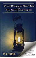 Wrested Scriptures Made Plain: Help for Holiness Skeptics