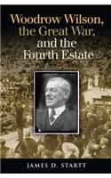 Woodrow Wilson, the Great War, and the Fourth Estate