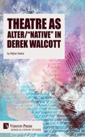 Theatre as Alter/"Native" in Derek Walcott: (Series in Literary Studies)