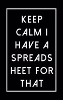 Keep Calm I Have A Spreadsheet For That: Coworker Gag Gift Funny Office Notebook Journal (6 x 9 Blank Lined Notebook, 120 pages, Soft Cover))