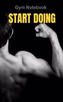Start Doing: gym notebook: log your workout motivate yourself