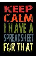 Keep Calm I Have A Spreadsheet For That