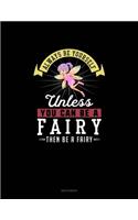 Always Be Yourself Unless You Can Be A Fairy Then Be A Fairy