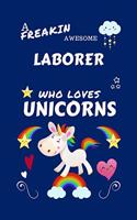 A Freakin Awesome Laborer Who Loves Unicorns: Perfect Gag Gift For An Laborer Who Happens To Be Freaking Awesome And Loves Unicorns! - Blank Lined Notebook Journal - 100 Pages 6 x 9 Format - Off