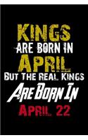 Kings Are Born In April Real Kings Are Born In April 22 Notebook Birthday Funny Gift: Lined Notebook / Journal Gift, 110 Pages, 6x9, Soft Cover, Matte Finish