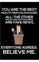You Are The Best Health Service Manager All The Other Health Service Managers Are Fake News. Everyone Agrees. Believe Me.: Trump 2020 Notebook, Funny Productivity Planner, Daily Organizer For Work, Schedule Book, for Health Service Managers