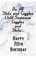 Its All Shits and Giggles and Until Someone Giggles and Shits Happy 70th Birthday: Bathroom Humor 70th Birthday gag Gift / Journal / Notebook / Diary / Unique Greeting Card Alternative Happy 70th Birthday Gift