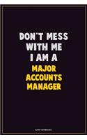Don't Mess With Me, I Am A Major Accounts Manager: Career Motivational Quotes 6x9 120 Pages Blank Lined Notebook Journal