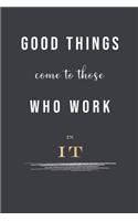 Good Things Come To Those Who Work In IT