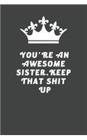 You're An Awesome Sister. Keep That Shit Up: Blank Lined Journal, (122 Page, 6 x 9 inch) Soft Cover, Matte Finish