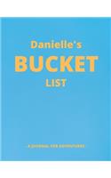 Danielle's Bucket List: A Creative, Personalized Bucket List Gift For Danielle To Journal Adventures. 8.5 X 11 Inches - 120 Pages (54 'What I Want To Do' Pages and 66 'Plac