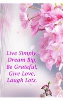 Live Simply, Dream Big, Be Grateful, Give Love, Laugh Lots.