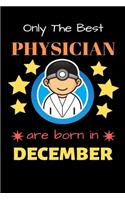 Only The Best Physician Are Born in December: Blank Line Notebook for Physician Funny Gift Notebook for Man and Women