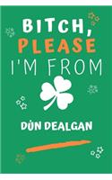 Bitch Please I'm From Dún Dealgan: Perfect Gag Gift For Someone From Dún Dealgan! - Blank Lined Notebook Journal - 120 Pages 6 x 9 Format - Office - Gift-