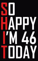 So Happy I'm 46 Today: 46th Birthday Journal - Funny 46 Years Old Gift Notebook ( 6 x 9 Blank Lined Cuss Word Paperback )