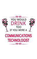 You Would Drink Too If You Were A Communications Technologist: Personal Communications Technologist Notebook, Communications Techno Worker Journal Gift, Diary, Doodle Gift or Notebook - 6 x 9 Compact Size, 109 B