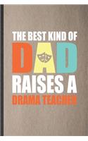 The Best Kind of Dad Raises a Drama Teacher: Funny Drama Dad Actor Lined Notebook/ Blank Journal For Acting Rehearsal, Inspirational Saying Unique Special Birthday Gift Idea Personal 6x9 110 Pa