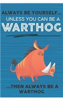 Always Be Yourself Unless You Can Be a Warthog Then Always Be a Warthog