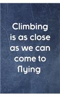 Climbing Is As Close As We Can Come To Flying: Notebook Journal Composition Blank Lined Diary Notepad 120 Pages Paperback Indigo Stone Climb