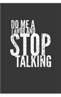 Do Me A Favor And Stop Talking Notebook: Lined Journal, 120 Pages, 6 x 9, Affordable Gift Journal Matte Finish